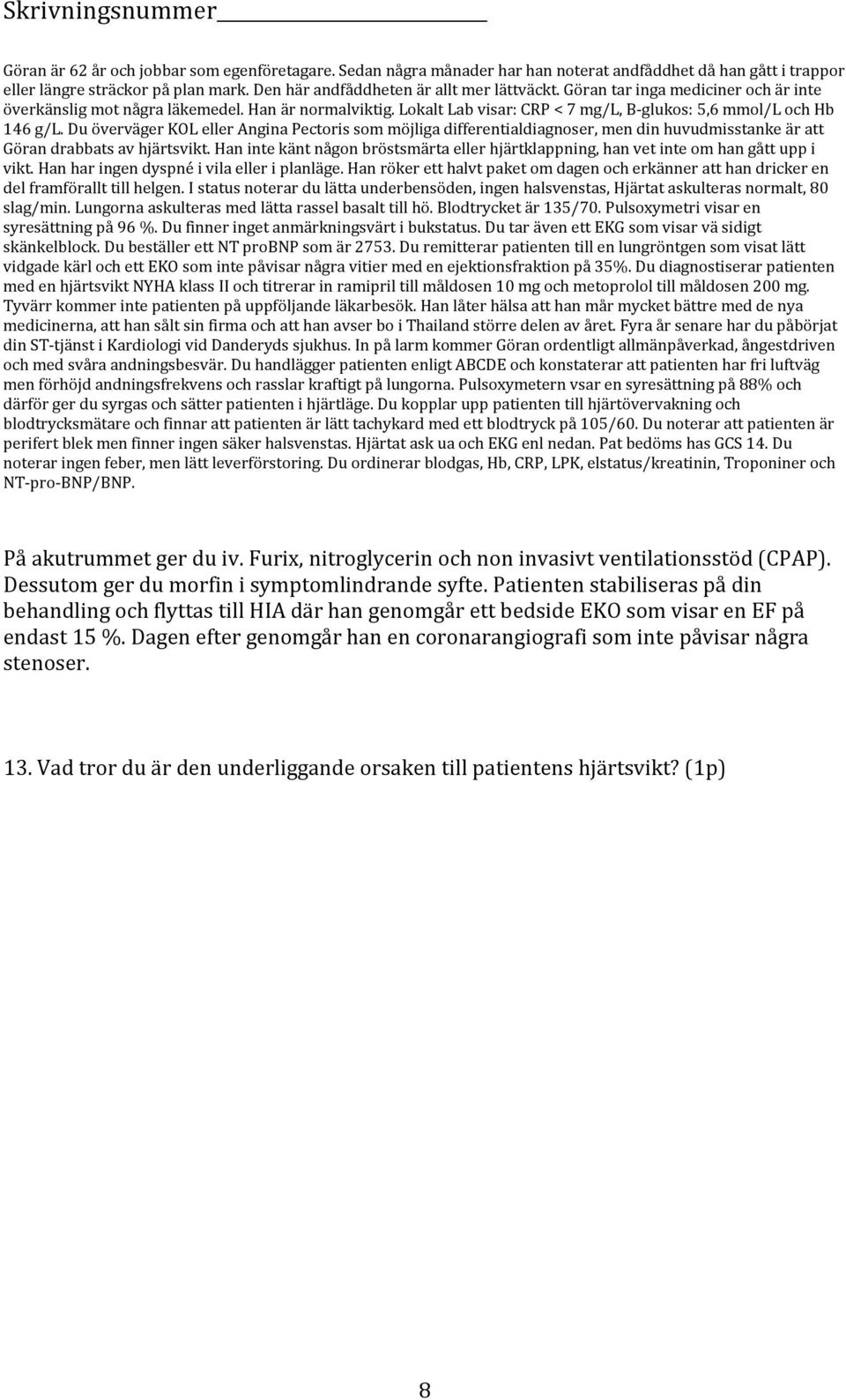 Du överväger KOL eller Angina Pectoris som möjliga differentialdiagnoser, men din huvudmisstanke är att Göran drabbats av hjärtsvikt.