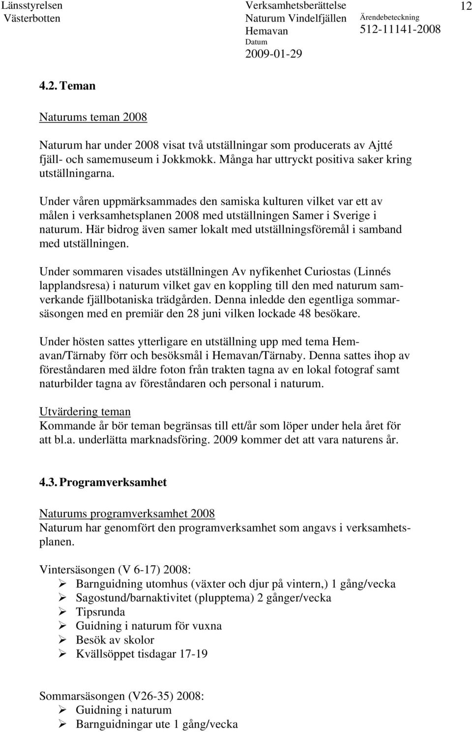 Här bidrog även samer lokalt med utställningsföremål i samband med utställningen.