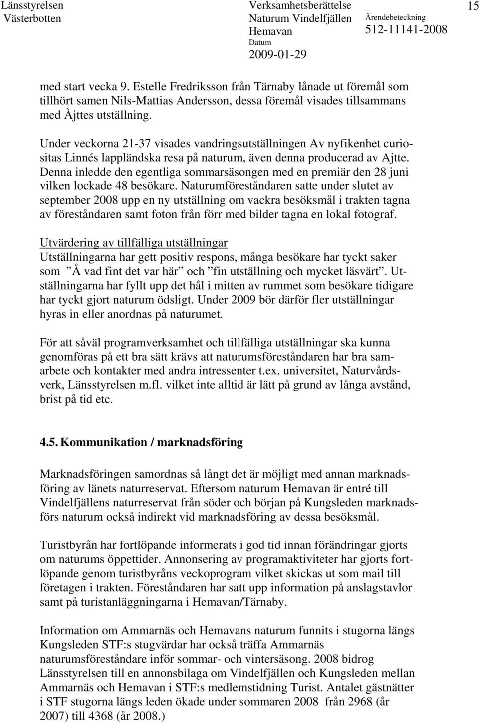 Denna inledde den egentliga sommarsäsongen med en premiär den 28 juni vilken lockade 48 besökare.