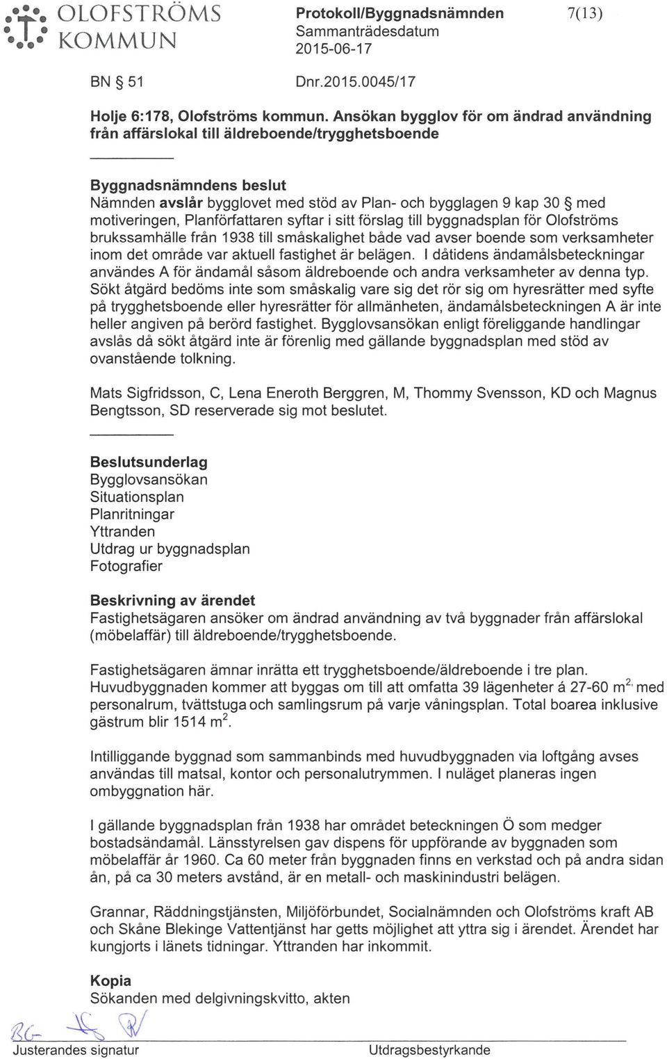 Planförfattaren syftar i sitt förslag till byggnadsplan för Olofströms brkssamhälle från 1938 till småskalighet både vad avser boende som verksamheter inom det område var aktell fastighet är belägen.