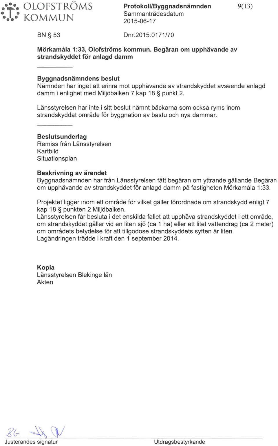 2. Länsstyrelsen har inte i sitt beslt nämnt bäckarna som också ryms inom strandskyddat område för byggnation av bast och nya dammar.