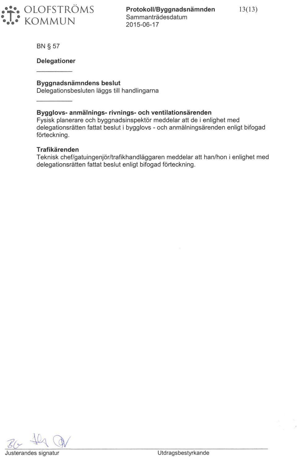 enlighet med delegationsrätten fattat beslt i bygglovs - och anmälningsärenden enligt bifogad förteckning.