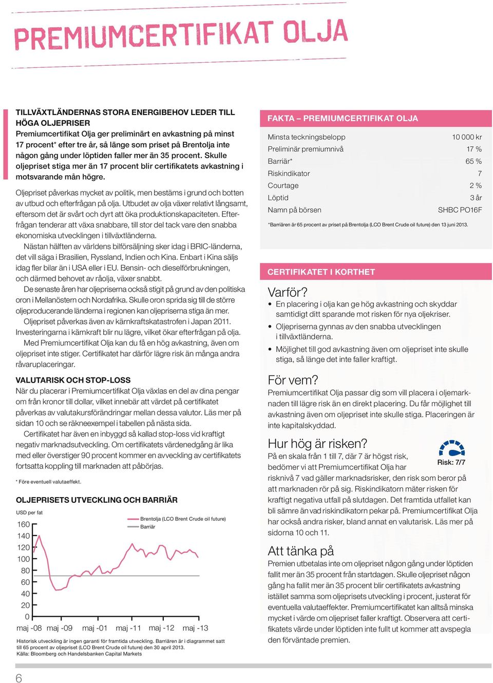 Oljepriset påverkas mycket av politik, men bestäms i grund och botten av utbud och efterfrågan på olja.