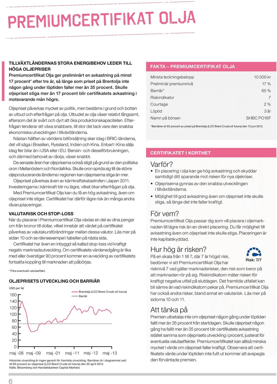 Oljepriset påverkas mycket av politik, men bestäms i grund och botten av utbud och efterfrågan på olja.