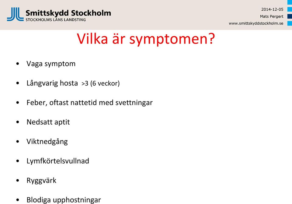 Feber, oftast nattetid med svettningar