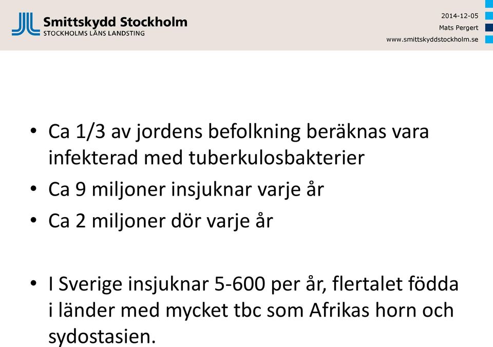 miljoner dör varje år I Sverige insjuknar 5-600 per år,