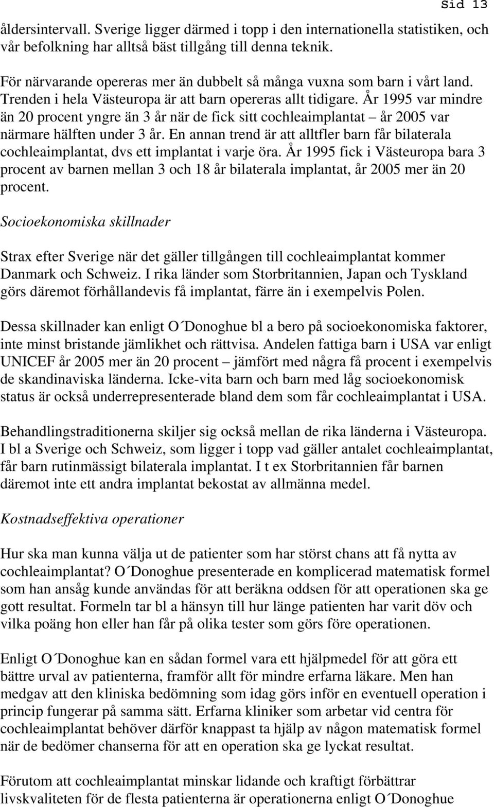 År 1995 var mindre än 20 procent yngre än 3 år när de fick sitt cochleaimplantat år 2005 var närmare hälften under 3 år.