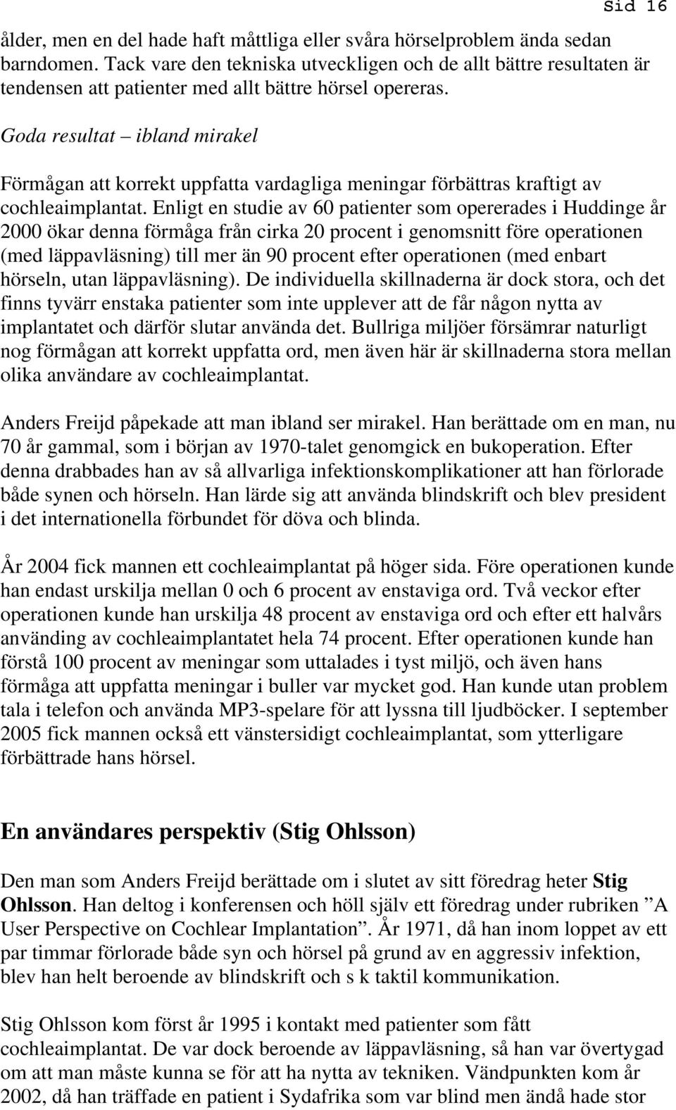 Goda resultat ibland mirakel Förmågan att korrekt uppfatta vardagliga meningar förbättras kraftigt av cochleaimplantat.