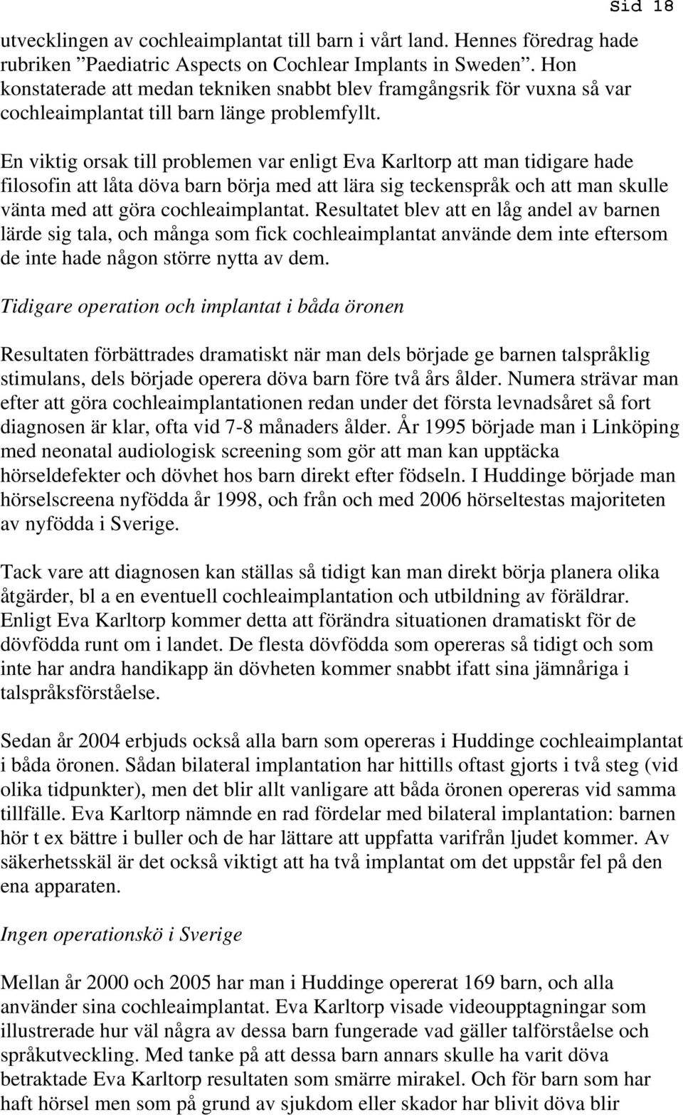 Sid 18 En viktig orsak till problemen var enligt Eva Karltorp att man tidigare hade filosofin att låta döva barn börja med att lära sig teckenspråk och att man skulle vänta med att göra