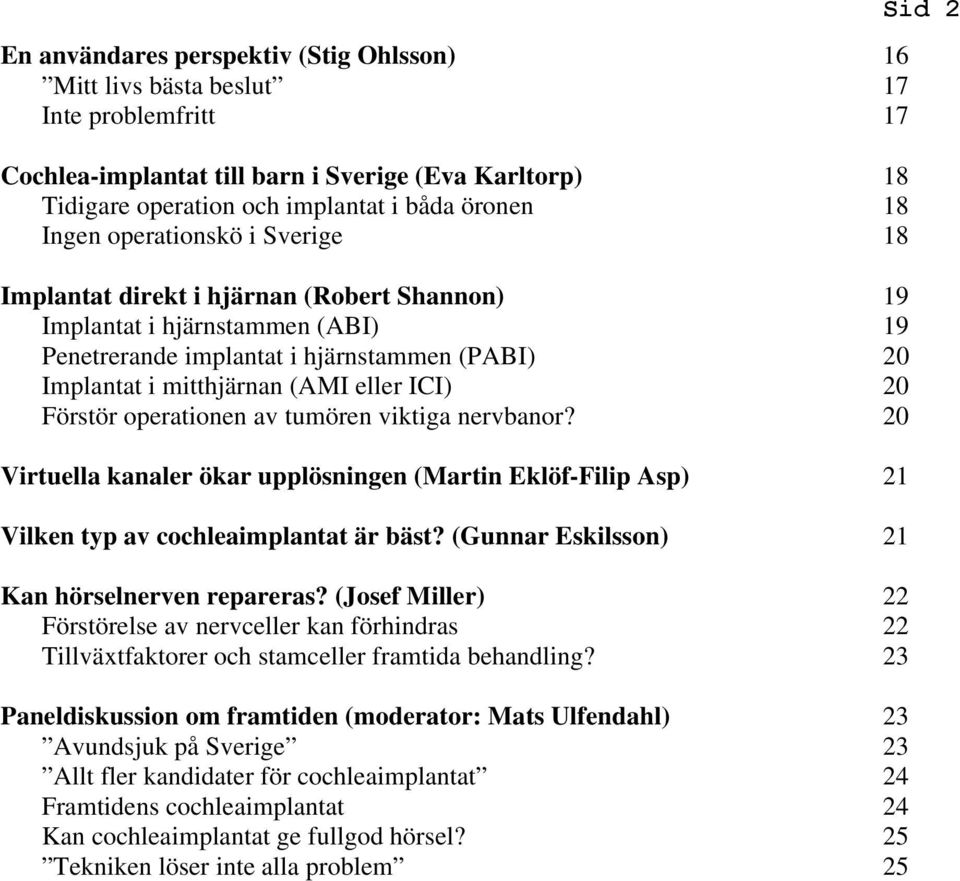 ICI) 20 Förstör operationen av tumören viktiga nervbanor? 20 Virtuella kanaler ökar upplösningen (Martin Eklöf-Filip Asp) 21 Vilken typ av cochleaimplantat är bäst?