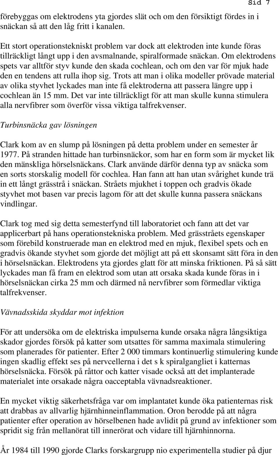 Om elektrodens spets var alltför styv kunde den skada cochlean, och om den var för mjuk hade den en tendens att rulla ihop sig.
