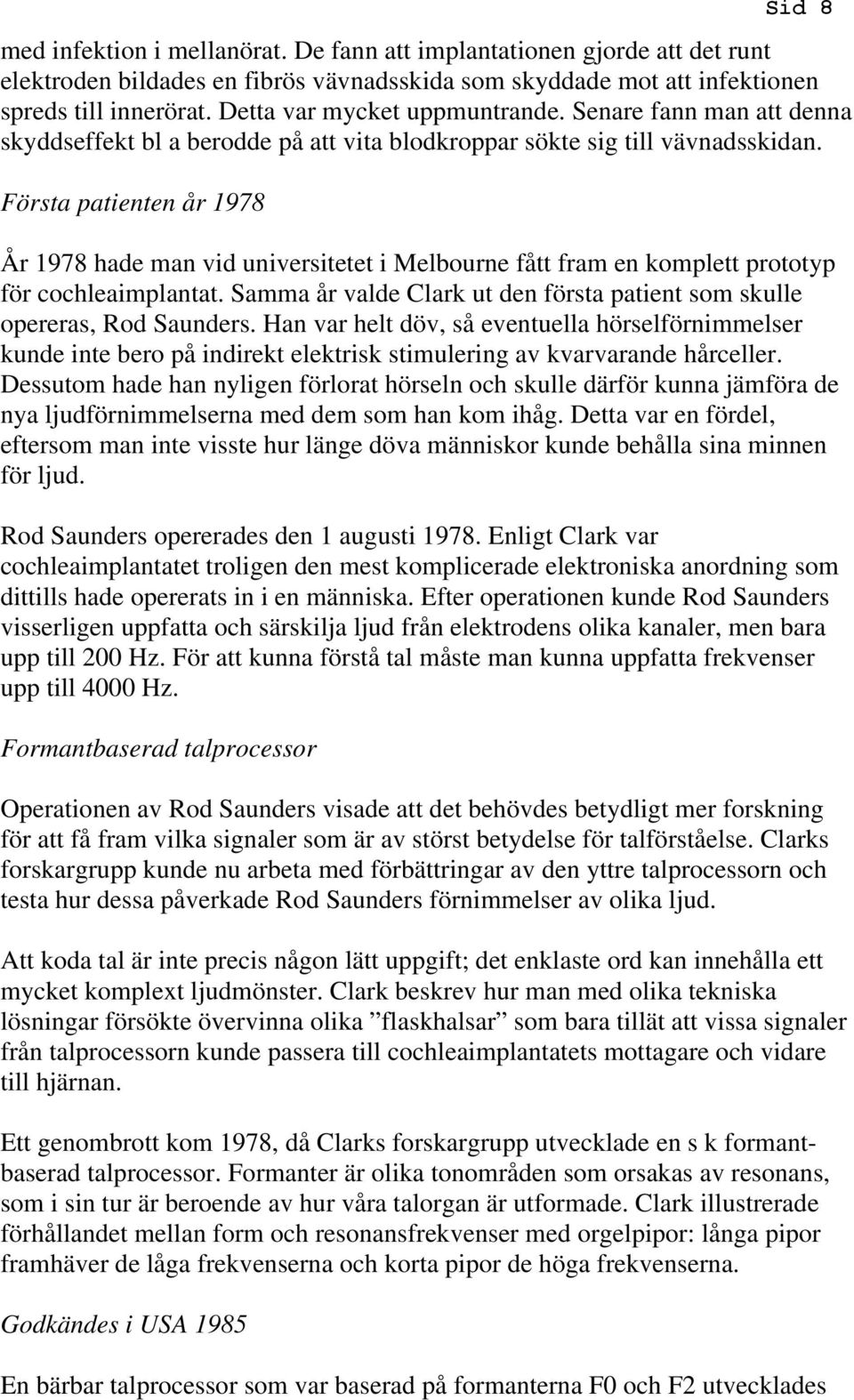 Första patienten år 1978 År 1978 hade man vid universitetet i Melbourne fått fram en komplett prototyp för cochleaimplantat.
