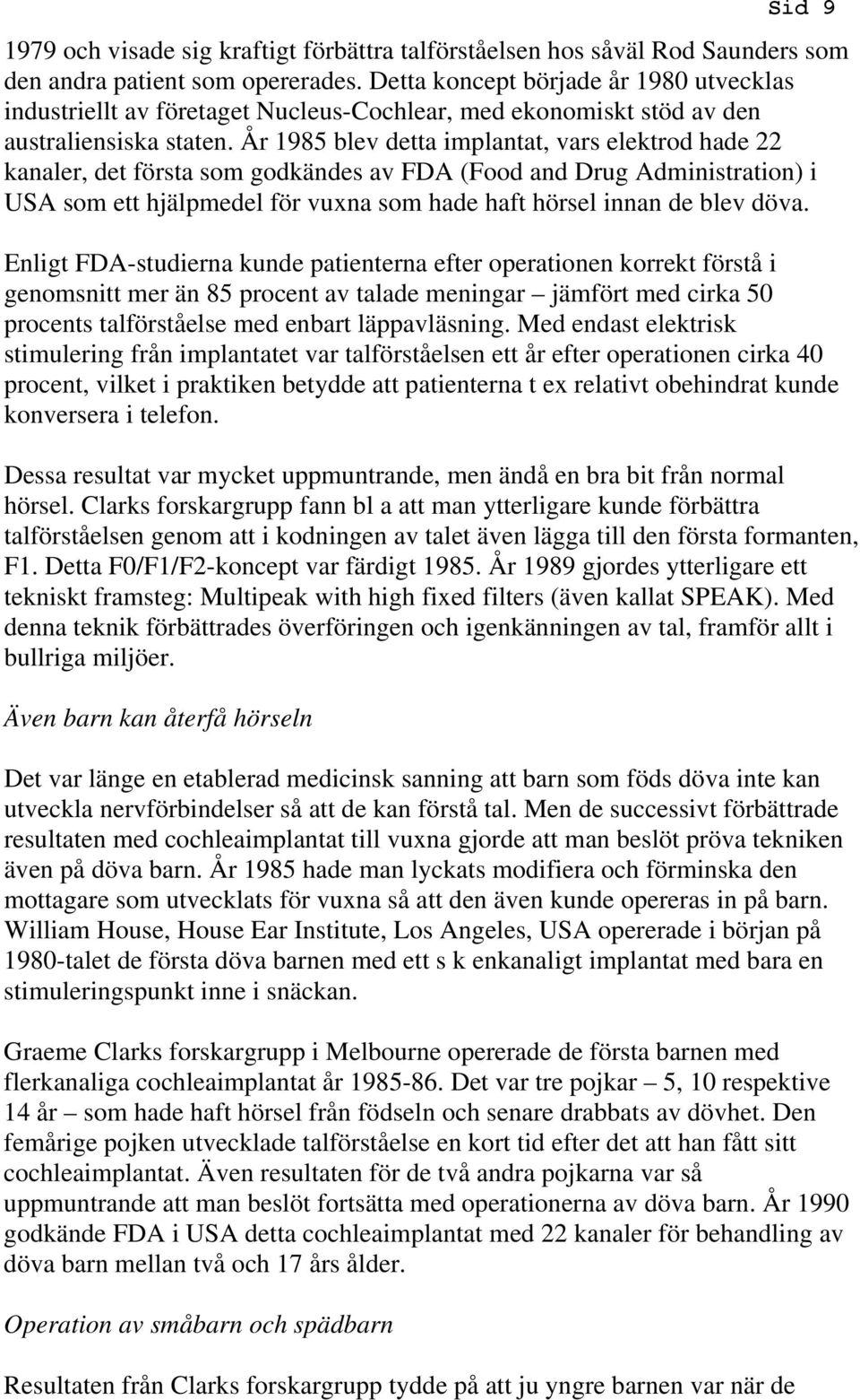 År 1985 blev detta implantat, vars elektrod hade 22 kanaler, det första som godkändes av FDA (Food and Drug Administration) i USA som ett hjälpmedel för vuxna som hade haft hörsel innan de blev döva.