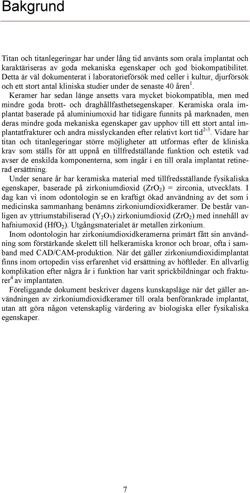 Keramer har sedan länge ansetts vara mycket biokompatibla, men med mindre goda brott- och draghållfasthetsegenskaper.