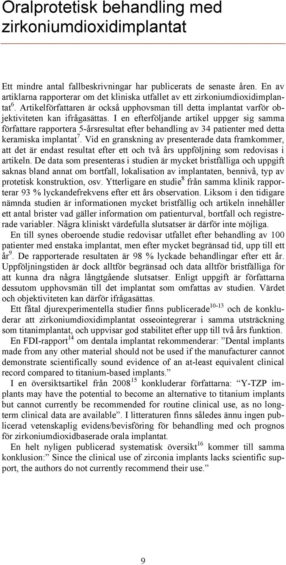 I en efterföljande artikel uppger sig samma författare rapportera 5-årsresultat efter behandling av 34 patienter med detta keramiska implantat 7.