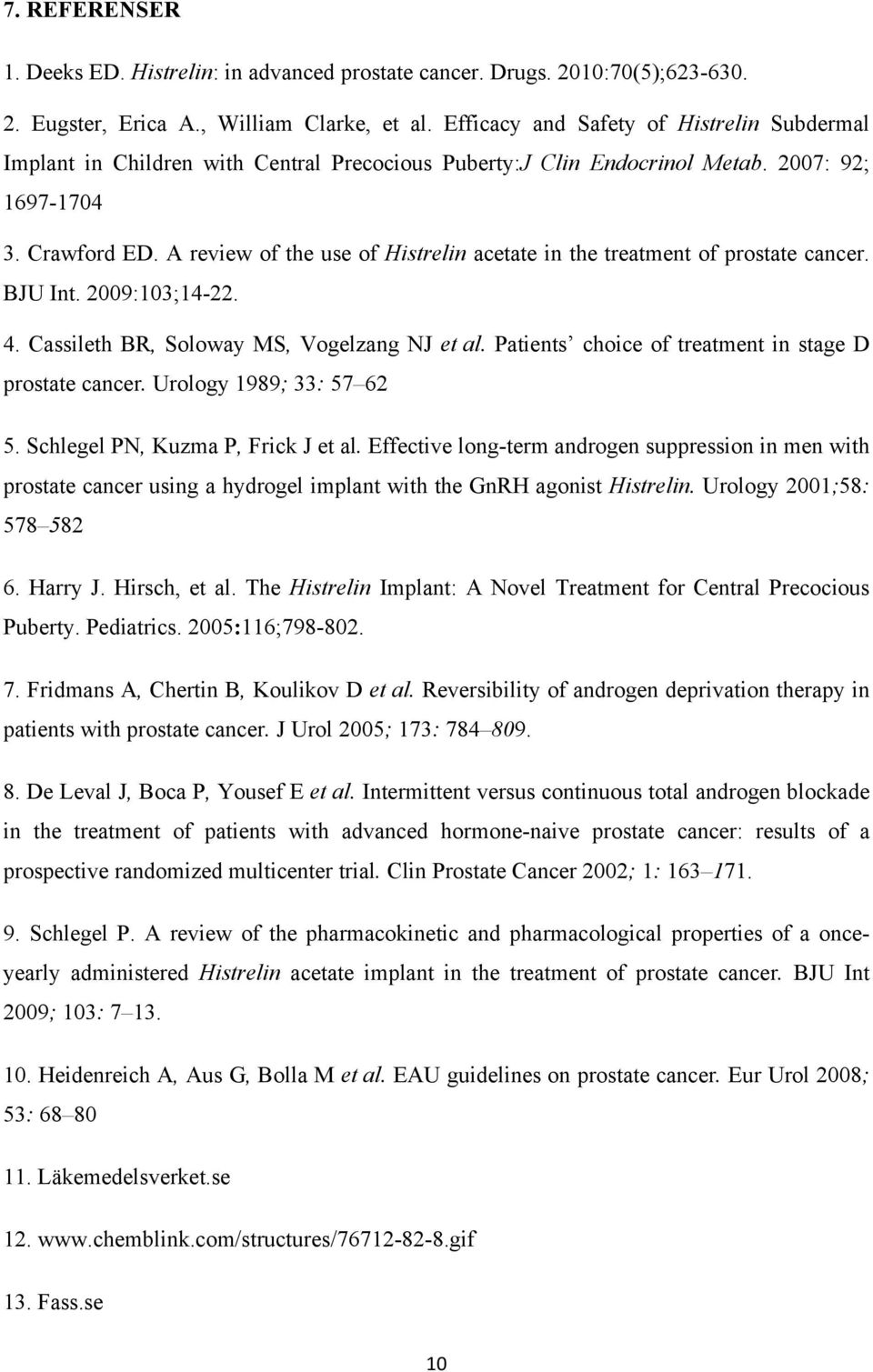 A review of the use of Histrelin acetate in the treatment of prostate cancer. BJU Int. 2009:103;14-22. 4. Cassileth BR, Soloway MS, Vogelzang NJ et al.