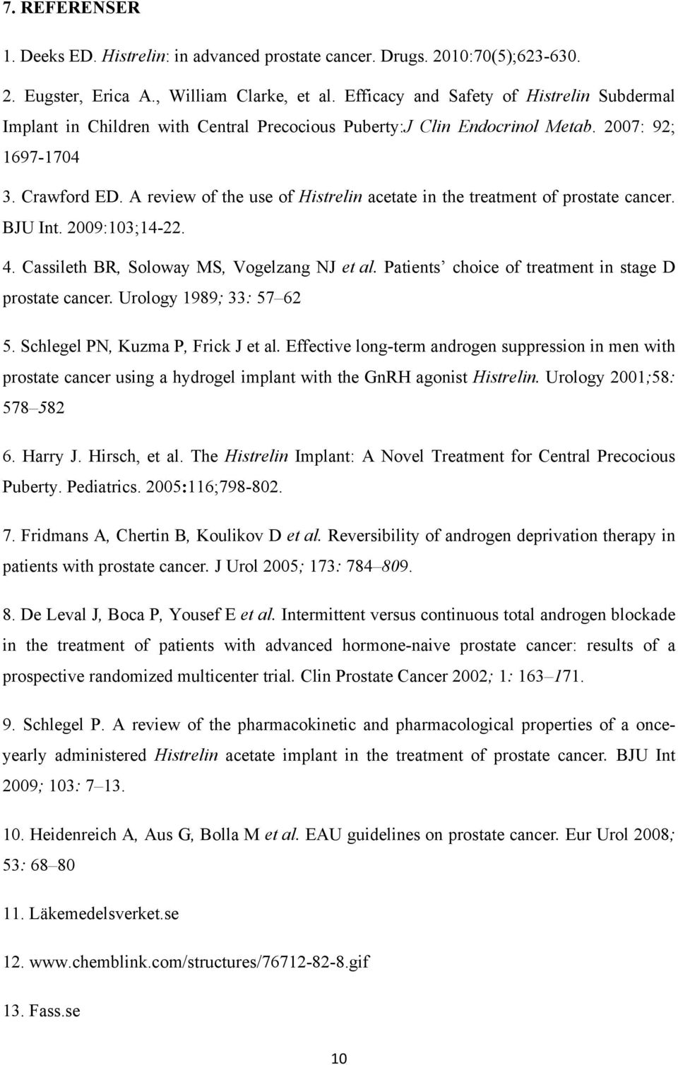 A review of the use of Histrelin acetate in the treatment of prostate cancer. BJU Int. 2009:103;14-22. 4. Cassileth BR, Soloway MS, Vogelzang NJ et al.