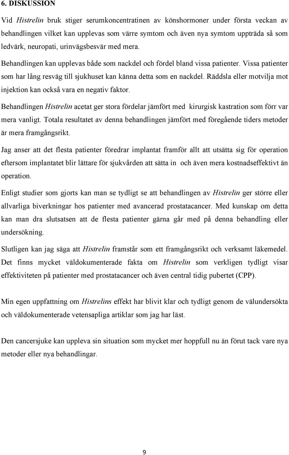 Räddsla eller motvilja mot injektion kan också vara en negativ faktor. Behandlingen Histrelin acetat ger stora fördelar jämfört med kirurgisk kastration som förr var mera vanligt.