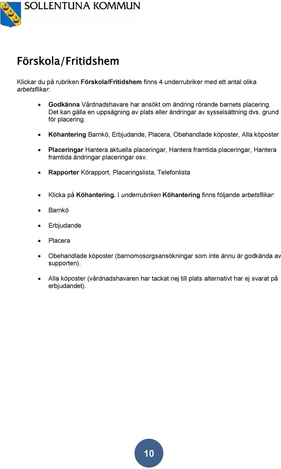 Köhantering Barnkö, Erbjudande, Placera, Obehandlade köposter, Alla köposter Placeringar Hantera aktuella placeringar, Hantera framtida placeringar, Hantera framtida ändringar placeringar osv.