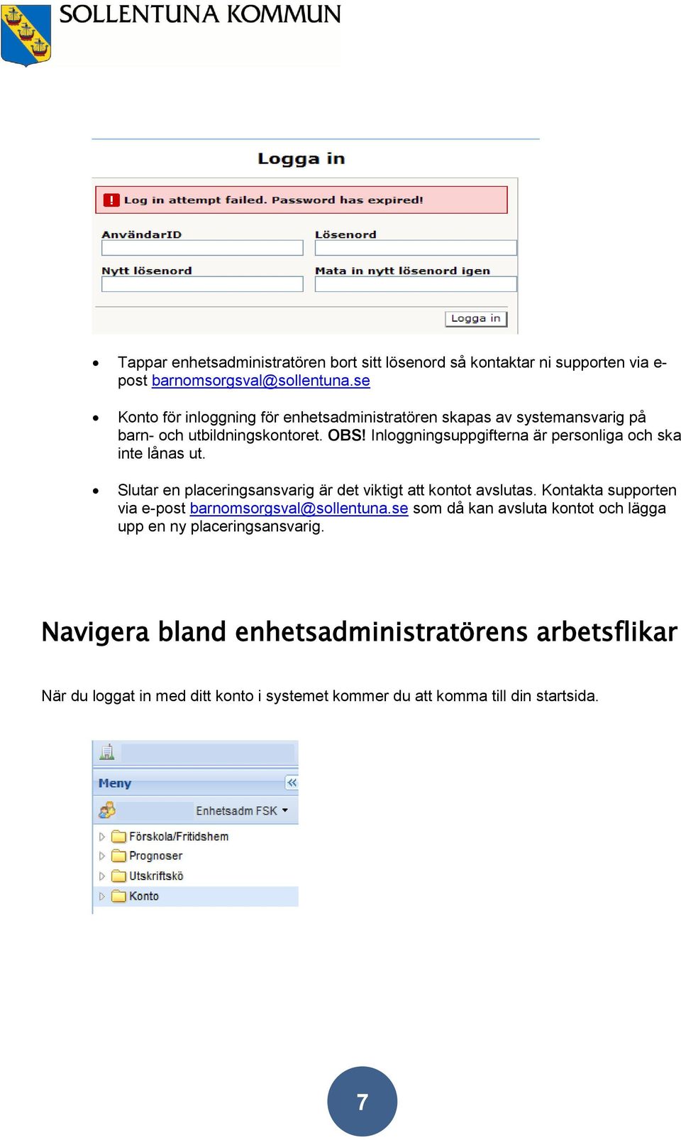 Inloggningsuppgifterna är personliga och ska inte lånas ut. Slutar en placeringsansvarig är det viktigt att kontot avslutas.