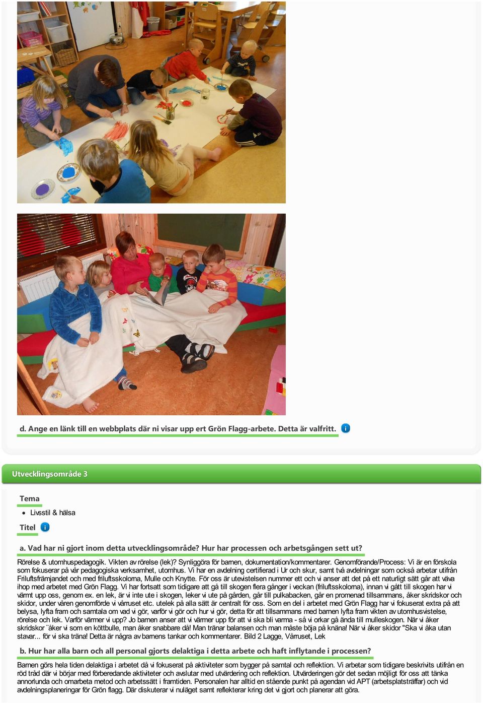 Genomförande/Process: V är en förskola som fokuserar på vår pedagogska verksamhet, utomhus.