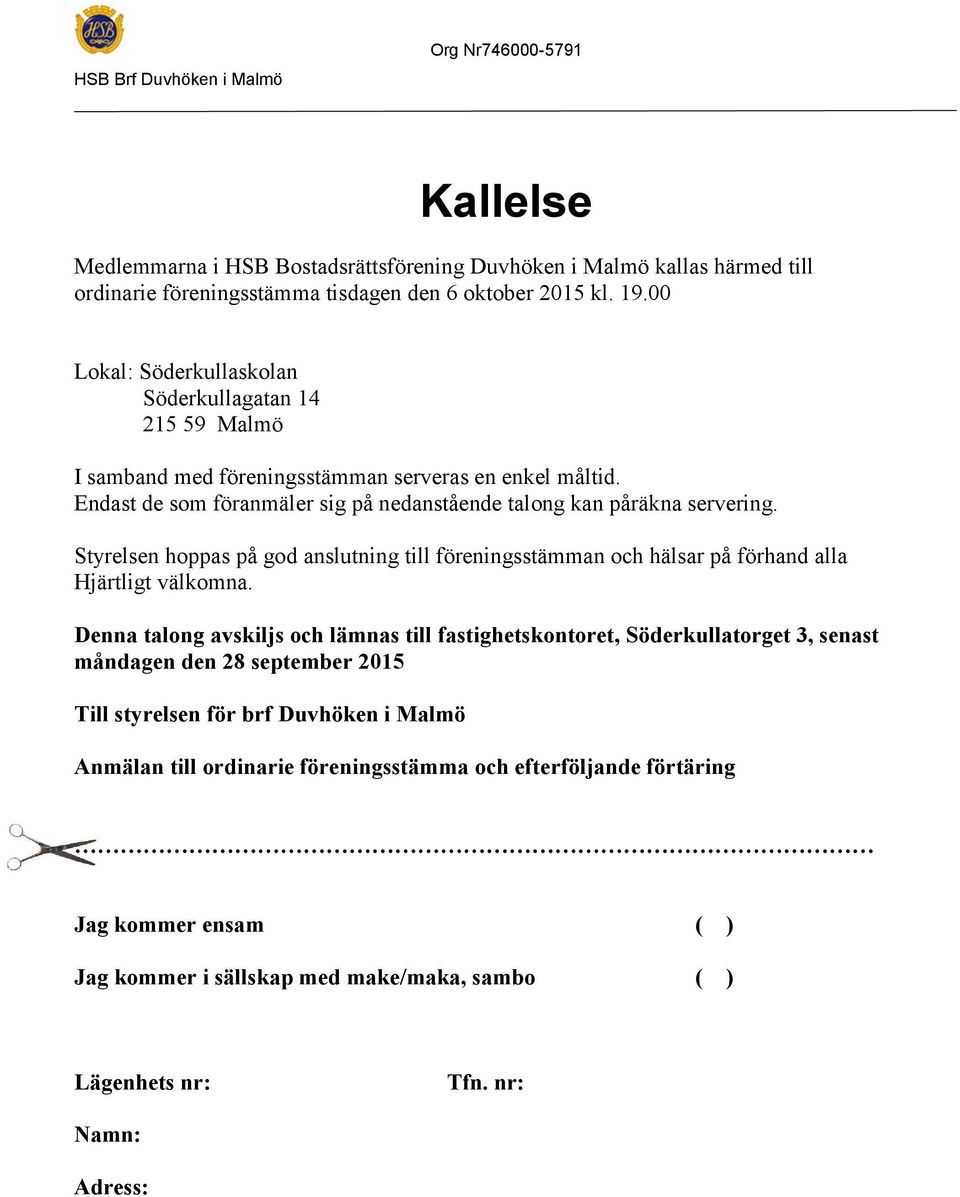 Styrelsen hoppas på god anslutning till föreningsstämman och hälsar på förhand alla Hjärtligt välkomna.