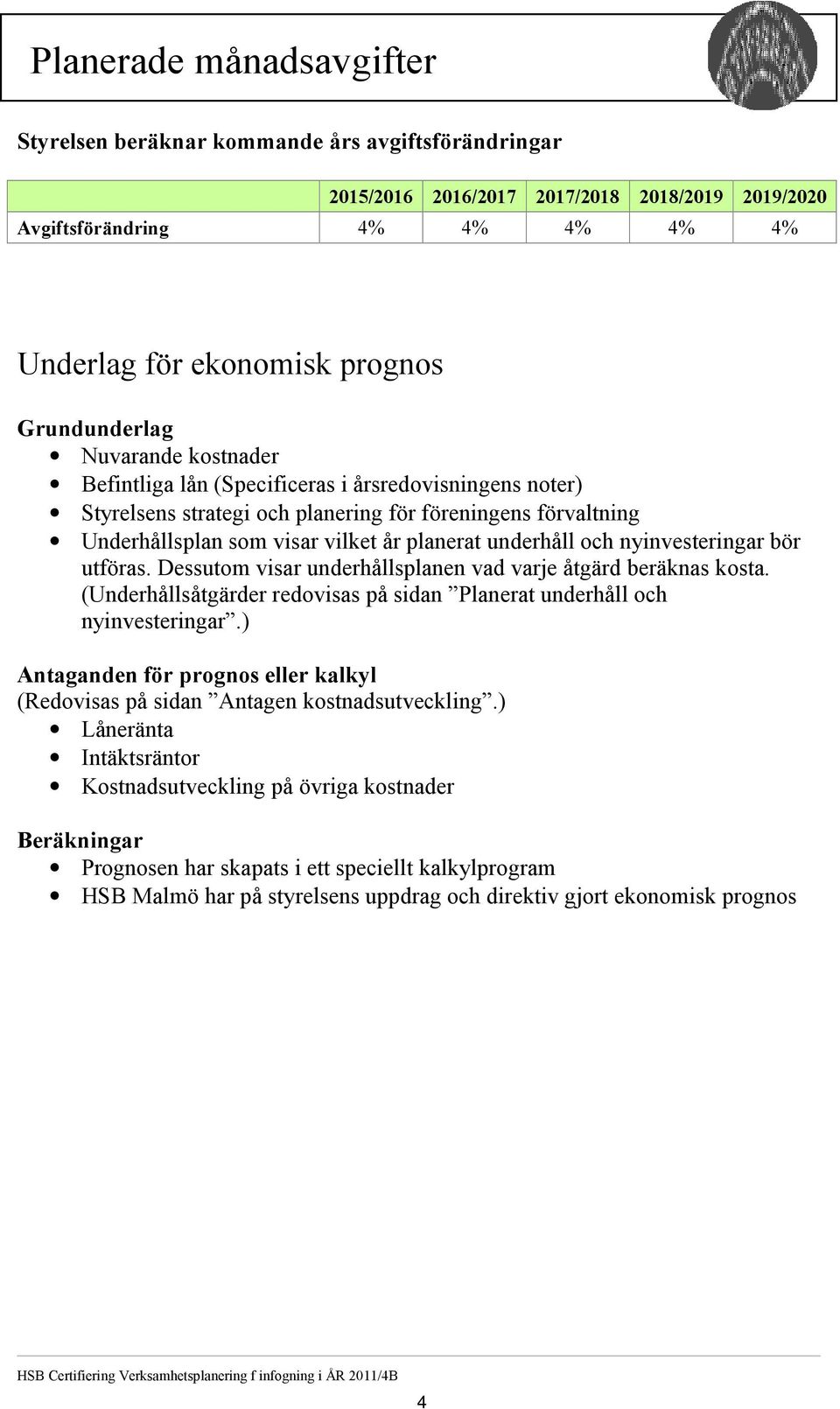 planerat underhåll och nyinvesteringar bör utföras. Dessutom visar underhållsplanen vad varje åtgärd beräknas kosta. (Underhållsåtgärder redovisas på sidan Planerat underhåll och nyinvesteringar.