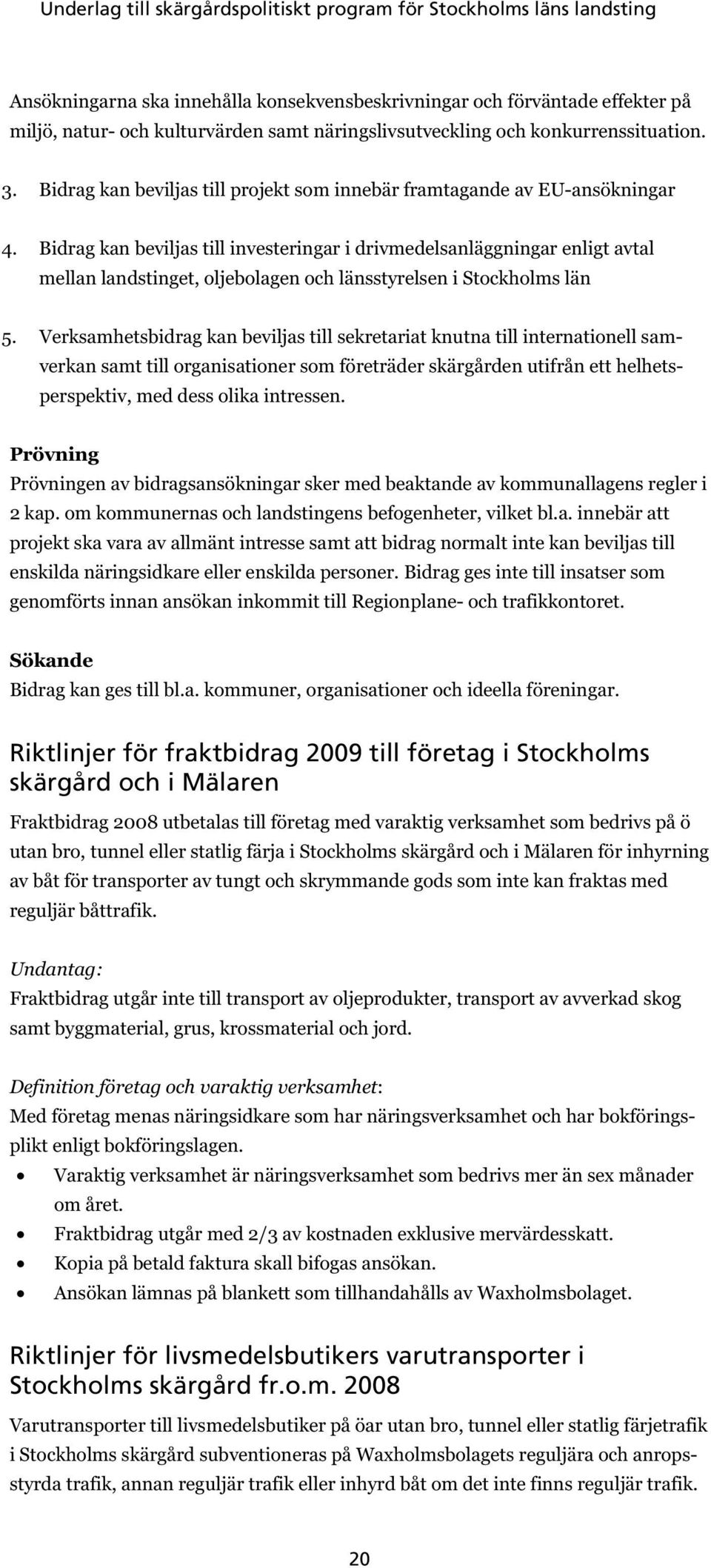 Bidrag kan beviljas till investeringar i drivmedelsanläggningar enligt avtal mellan landstinget, oljebolagen och länsstyrelsen i Stockholms län 5.