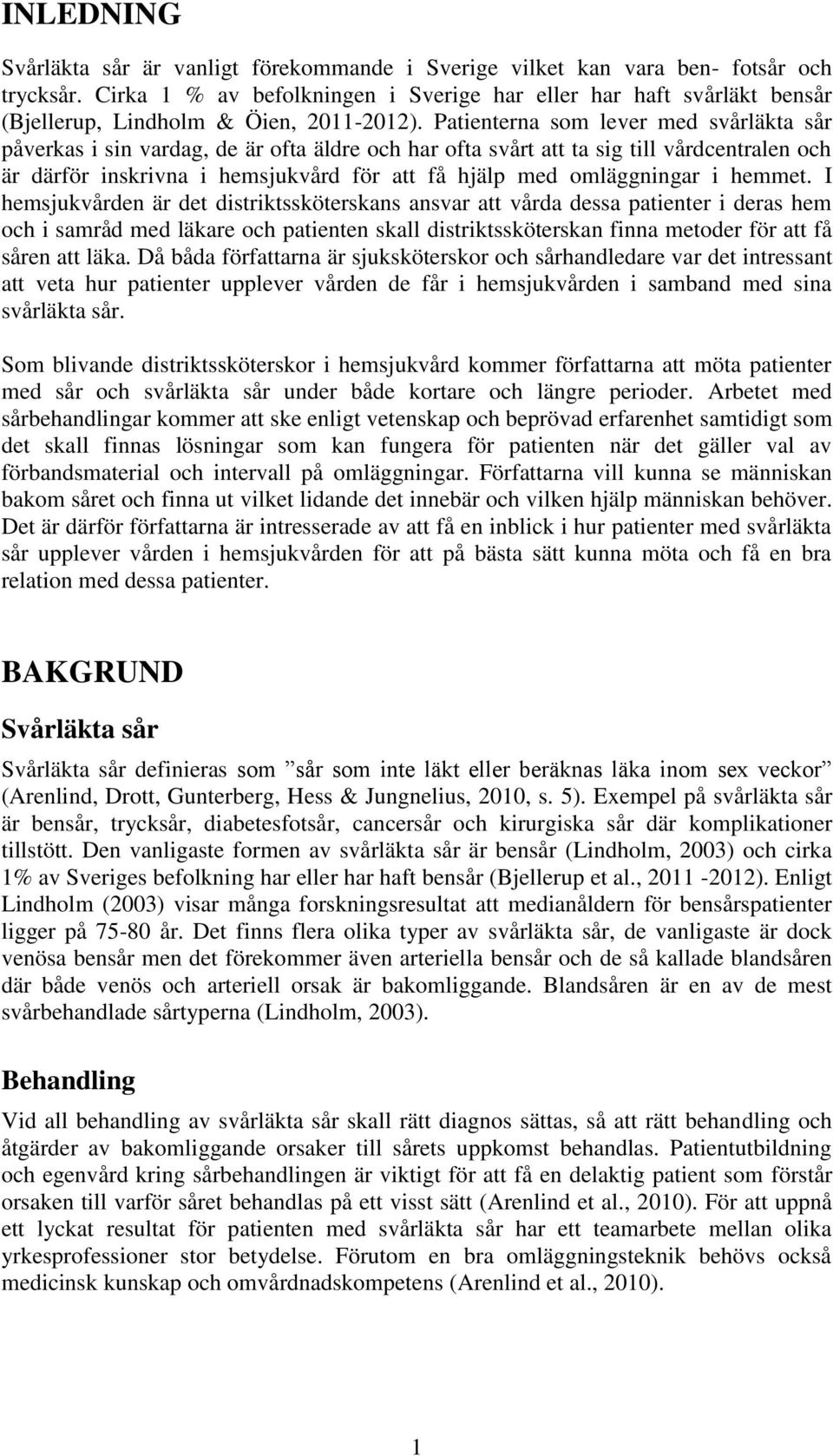 Patienterna som lever med svårläkta sår påverkas i sin vardag, de är ofta äldre och har ofta svårt att ta sig till vårdcentralen och är därför inskrivna i hemsjukvård för att få hjälp med