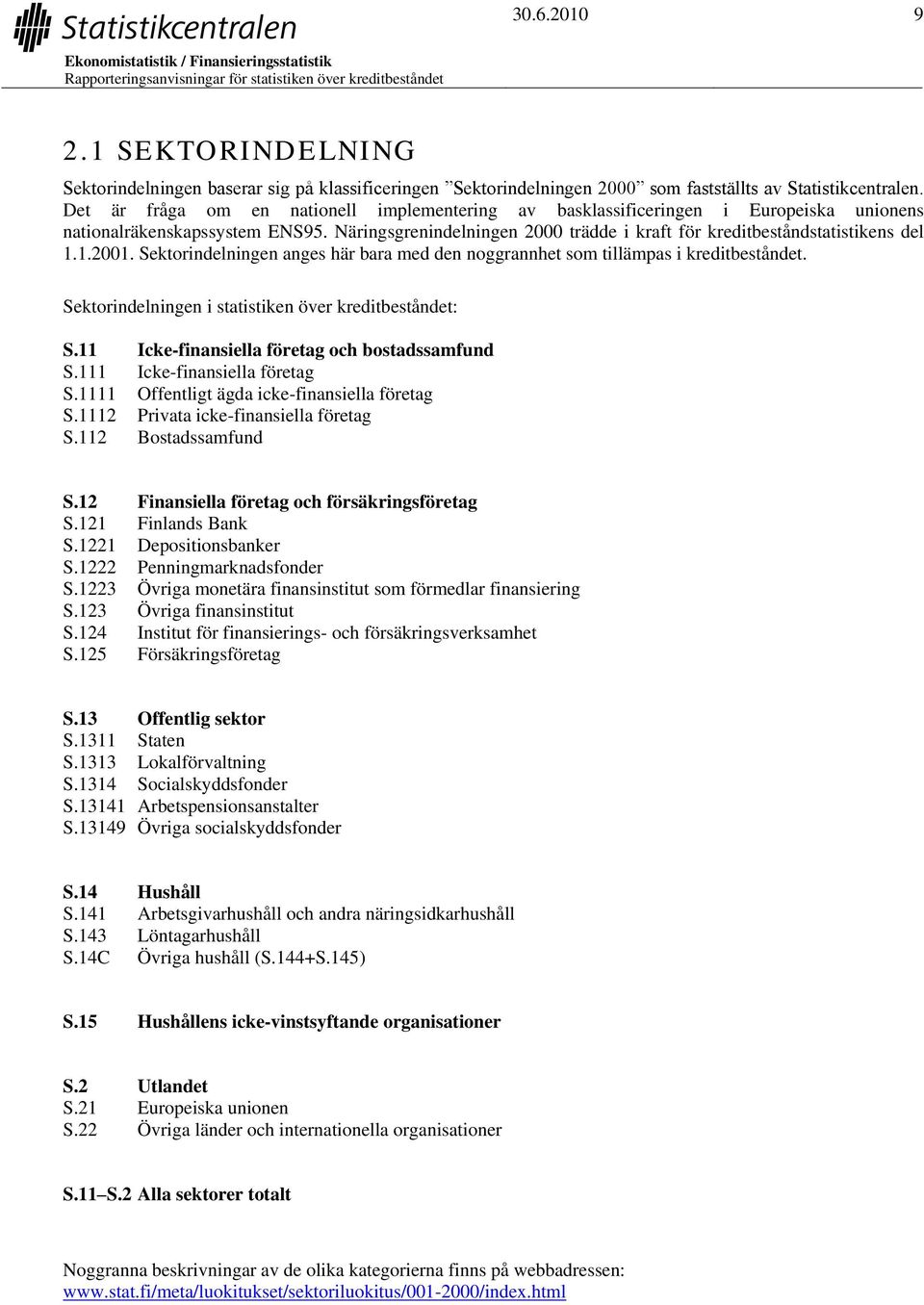 1.2001. Sektorindelningen anges här bara med den noggrannhet som tillämpas i kreditbeståndet. Sektorindelningen i statistiken över kreditbeståndet: S.11 Icke-finansiella företag och bostadssamfund S.