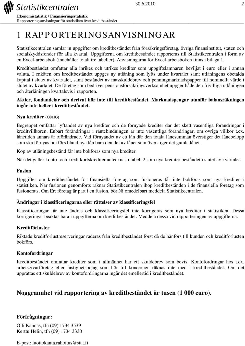 Kreditbeståndet omfattar alla inrikes och utrikes krediter som uppgiftslämnaren beviljat i euro eller i annan valuta.