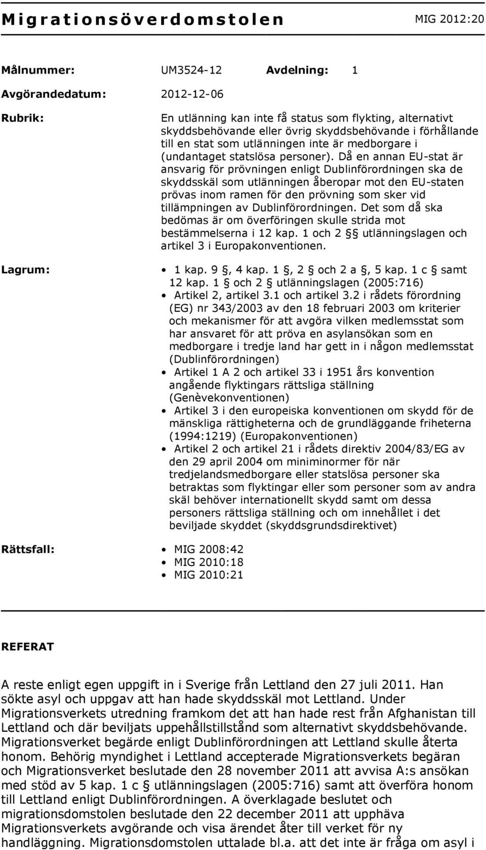 Då en annan EU-stat är ansvarig för prövningen enligt Dublinförordningen ska de skyddsskäl som utlänningen åberopar mot den EU-staten prövas inom ramen för den prövning som sker vid tillämpningen av