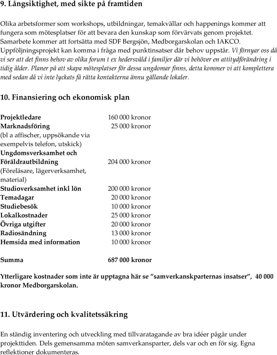 Vi förnyar oss då vi ser att det finns behov av olika forum t ex hedersvåld i familjer där vi behöver en attitydförändring i tidig ålder.