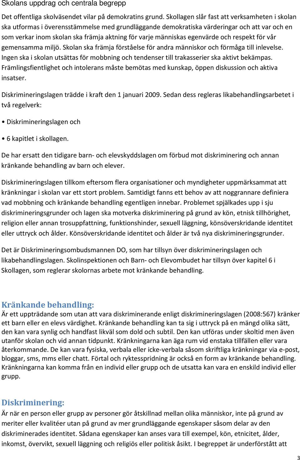 människas egenvärde och respekt för vår gemensamma miljö. Skolan ska främja förståelse för andra människor och förmåga till inlevelse.