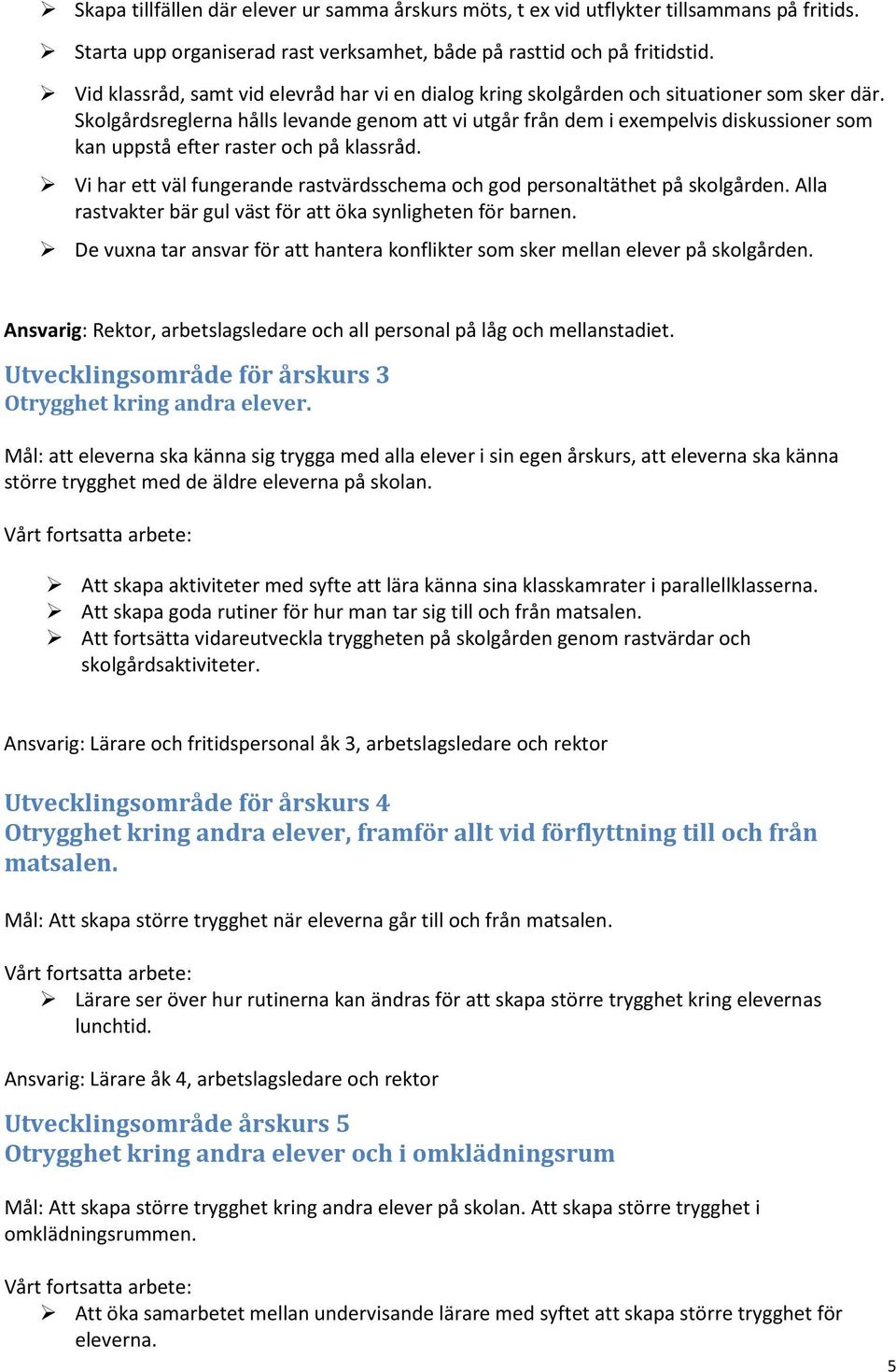 Skolgårdsreglerna hålls levande genom att vi utgår från dem i exempelvis diskussioner som kan uppstå efter raster och på klassråd.