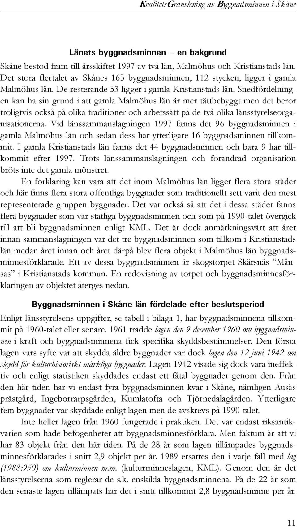 Snedfördelningen kan ha sin grund i att gamla Malmöhus län är mer tättbebyggt men det beror troligtvis också på olika traditioner och arbetssätt på de två olika länsstyrelseorganisationerna.