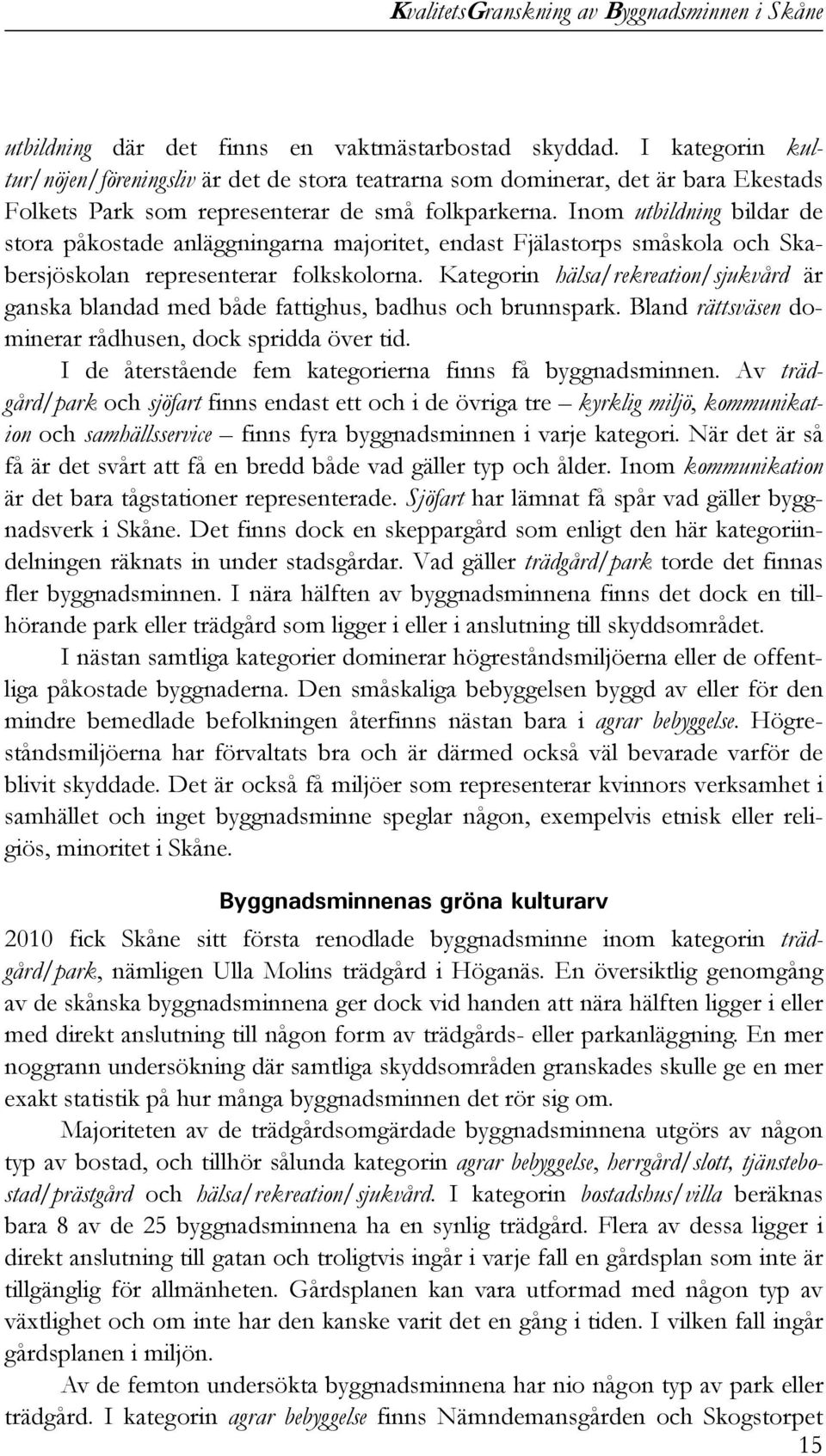 Inom utbildning bildar de stora påkostade anläggningarna majoritet, endast Fjälastorps småskola och Skabersjöskolan representerar folkskolorna.