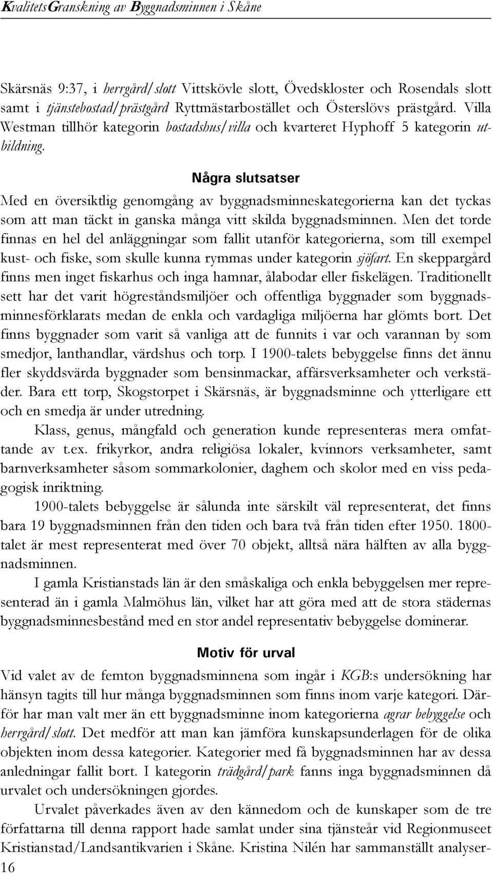 Några slutsatser Med en översiktlig genomgång av byggnadsminneskategorierna kan det tyckas som att man täckt in ganska många vitt skilda byggnadsminnen.