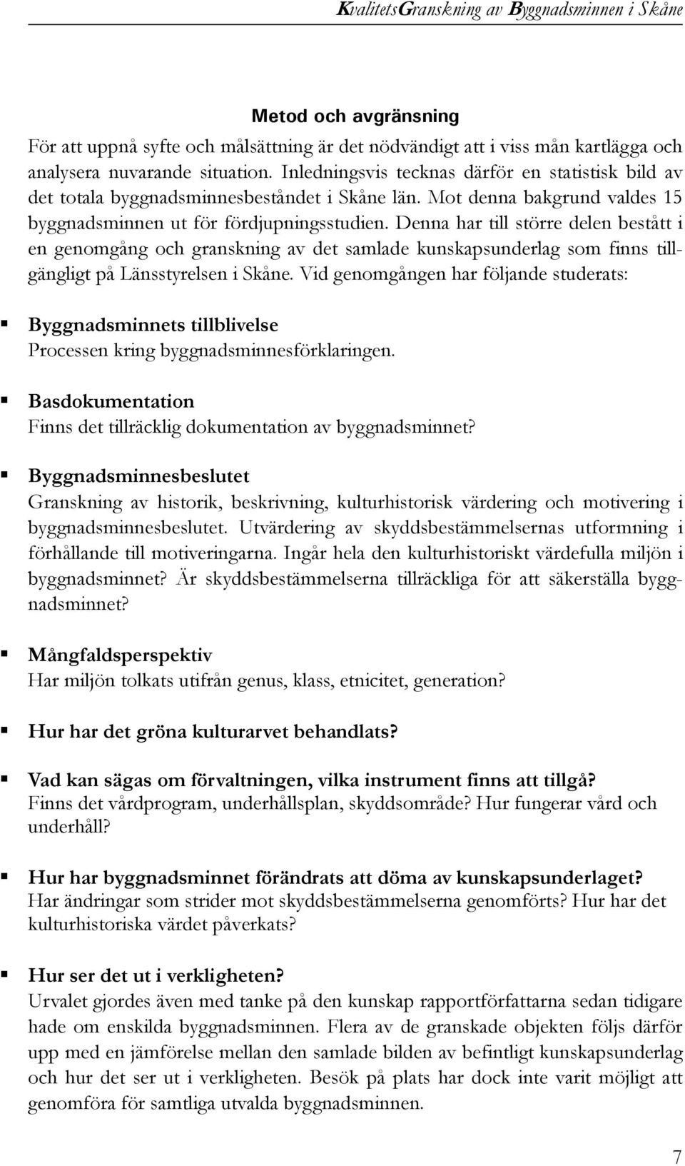 Denna har till större delen bestått i en genomgång och granskning av det samlade kunskapsunderlag som finns tillgängligt på Länsstyrelsen i Skåne.