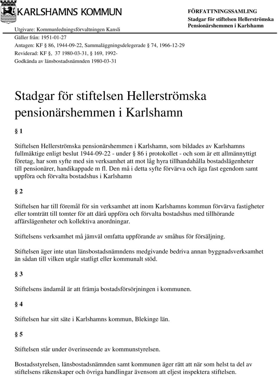 protokollet - och som är ett allmännyttigt företag, har som syfte med sin verksamhet att mot låg hyra tillhandahålla bostadslägenheter till pensionärer, handikappade m fl.