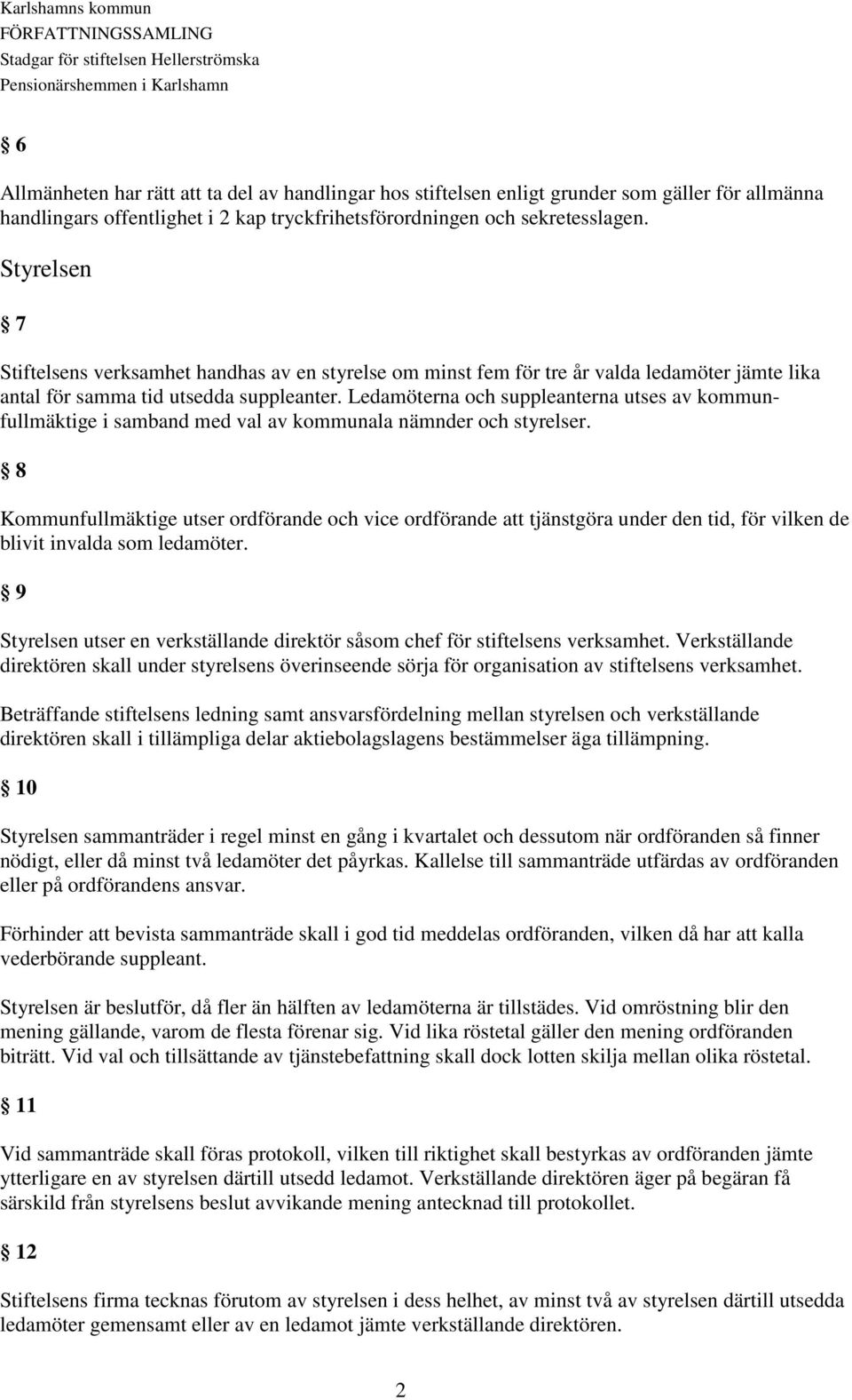 Ledamöterna och suppleanterna utses av kommunfullmäktige i samband med val av kommunala nämnder och styrelser.