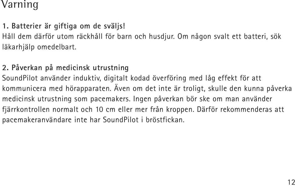 Påverkan på medicinsk utrustning SoundPilot använder induktiv, digitalt kodad överföring med låg effekt för att kommunicera med hörapparaten.