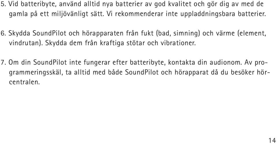 Skydda SoundPilot och hörapparaten från fukt (bad, simning) och värme (element, vindrutan).