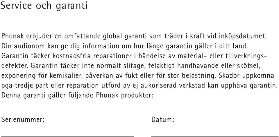 Garantin täcker kostnadsfria reparationer i händelse av material- eller tillverkningsdefekter.