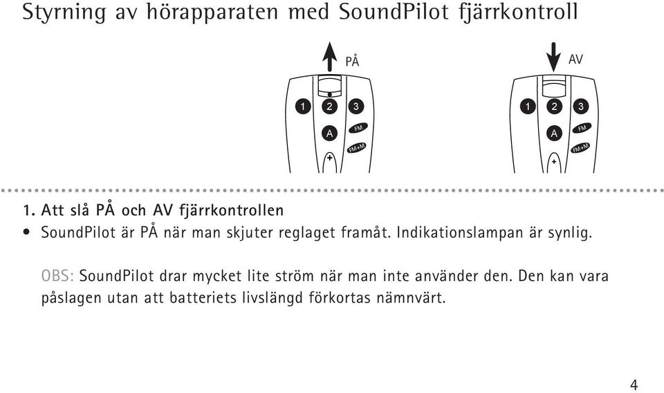 Att slå PÅ och AV fjärrkontrollen SoundPilot är PÅ när man skjuter reglaget framåt.