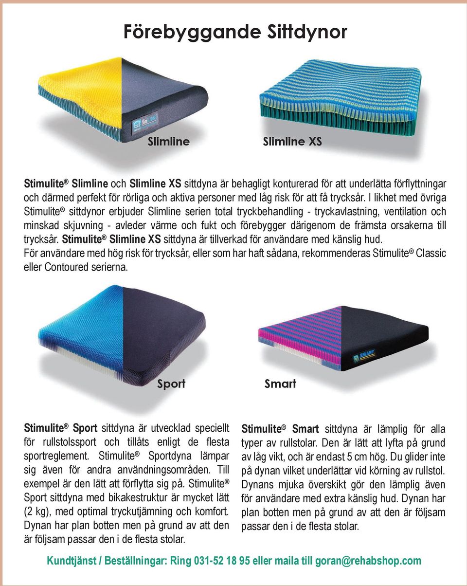 I likhet med övriga Stimulite sittdynor erbjuder Slimline serien total tryckbehandling - tryckavlastning, ventilation och minskad skjuvning - avleder värme och fukt och förebygger därigenom de