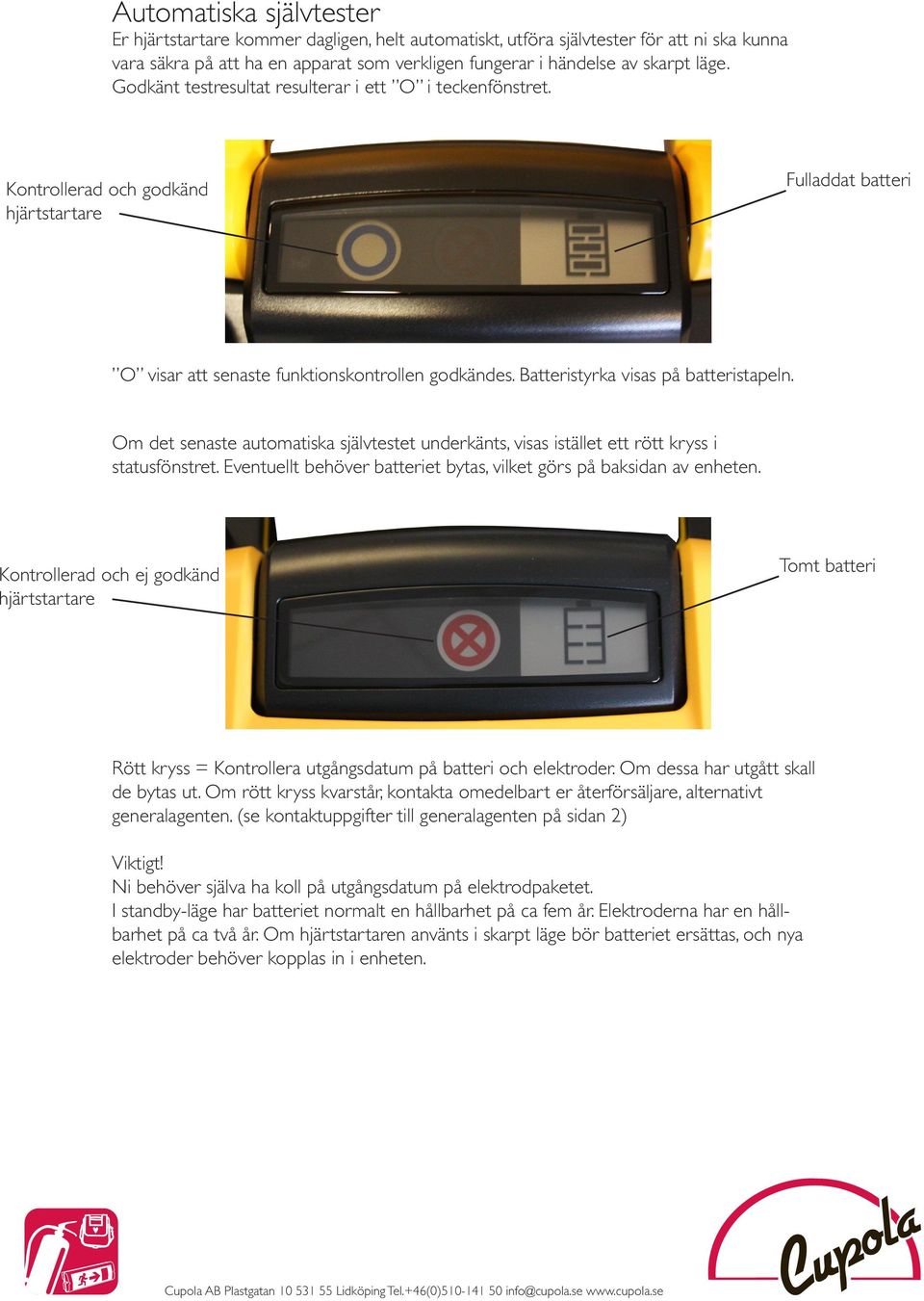 Batteristyrka visas på batteristapeln. Om det senaste automatiska självtestet underkänts, visas istället ett rött kryss i statusfönstret.