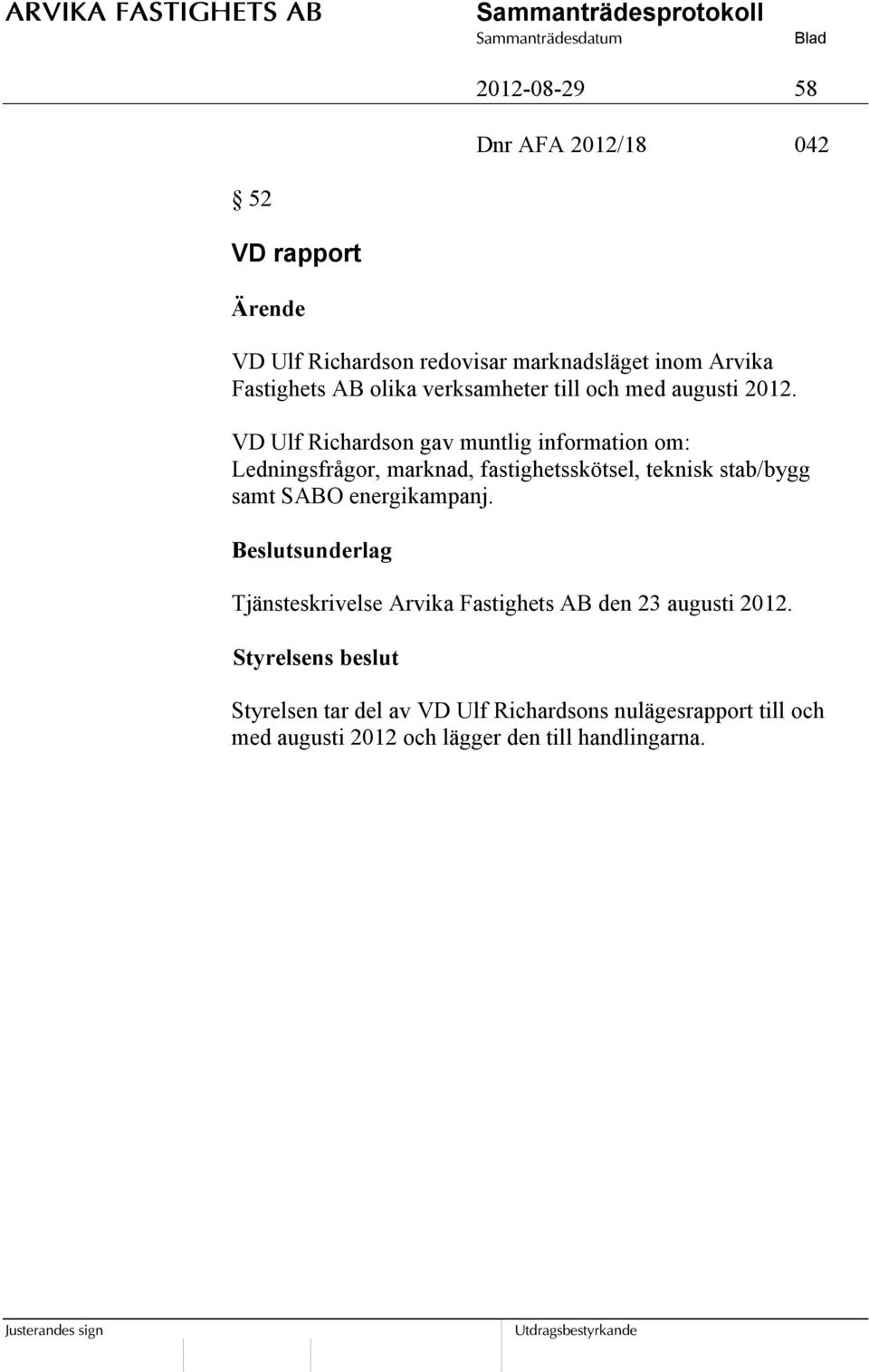 VD Ulf Richardson gav muntlig information om: Ledningsfrågor, marknad, fastighetsskötsel, teknisk stab/bygg samt SABO