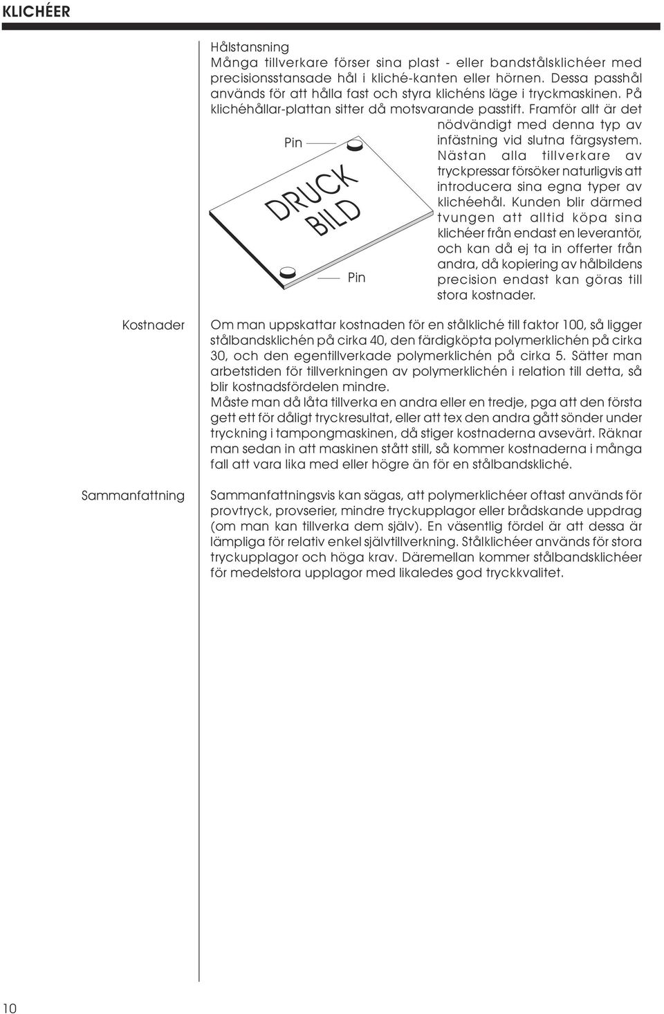 Framför allt är det nödvändigt med denna typ av Pin DRUCK BILD Pin infästning vid slutna färgsystem.