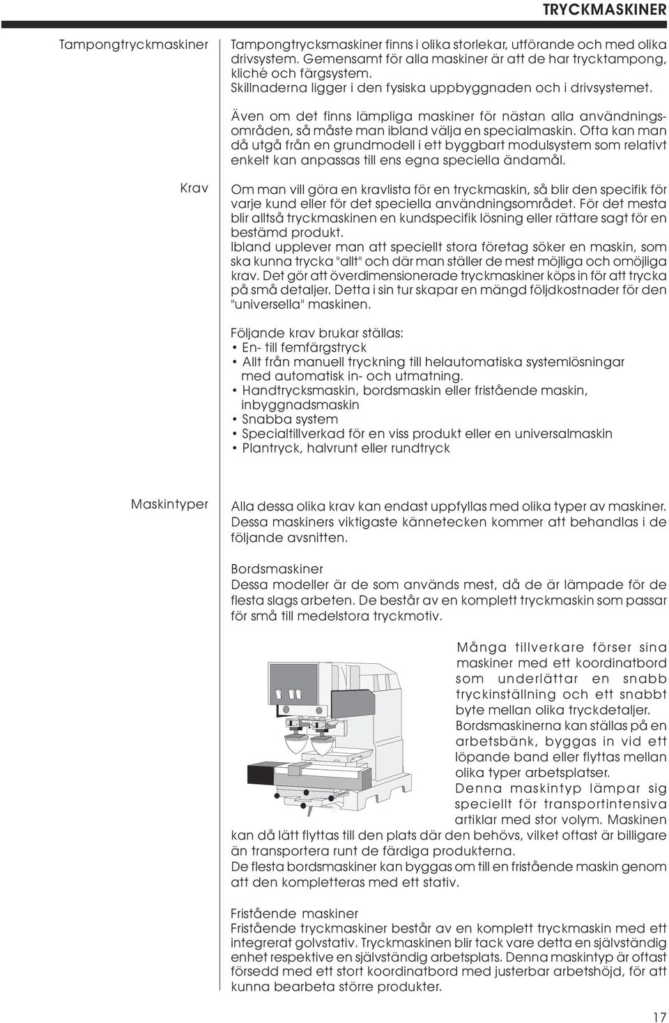 Ofta kan man då utgå från en grundmodell i ett byggbart modulsystem som relativt enkelt kan anpassas till ens egna speciella ändamål.